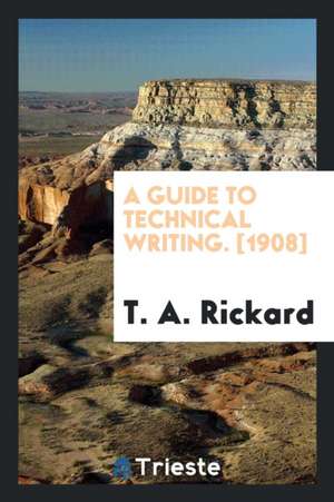A Guide to Technical Writing. [1908] de T. A. Rickard