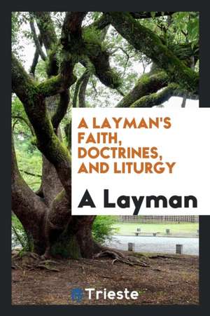 A Layman's Faith, Doctrines, and Liturgy de A. Layman