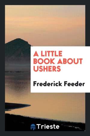 A Little Book about Ushers de Frederick Feeder