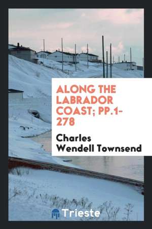 Along the Labrador Coast de Charles Wendell Townsend