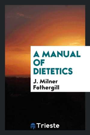 A Manual of Dietetics de J. Milner Fothergill