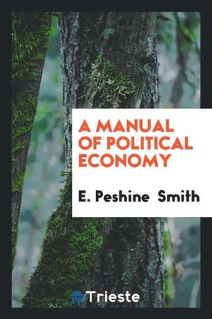 A Manual of Political Economy de E. Peshine Smith