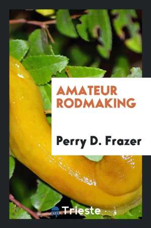 Amateur Rodmaking de Perry D. Frazer