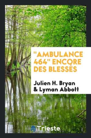 Ambulance 464 Encore Des Blessés de Julien H. Bryan