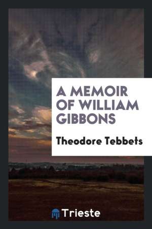 A Memoir of William Gibbons de Theodore Tebbets