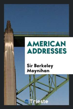 American Addresses de Sir Berkeley Moynihan