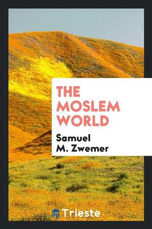 The Moslem World de Samuel M. Zwemer