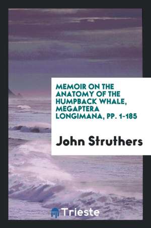 Memoir on the Anatomy of the Humpback Whale, Megaptera Longimana de John Struthers