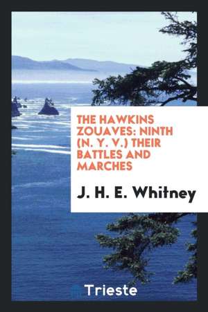 The Hawkins Zouaves: Ninth (N.Y.V.) Their Battles and Marches de J. H. E. Whitney