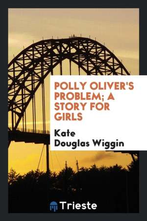 Polly Oliver's Problem de Kate Douglas Smith Wiggin