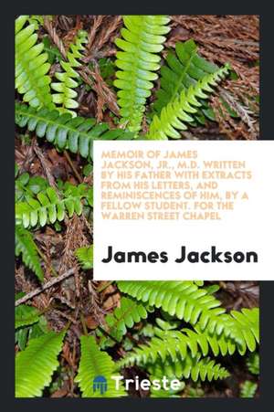 Memoir of James Jackson, Jr., M.D. de James Jackson