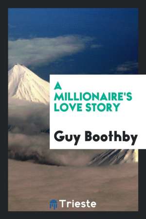 A Millionaire's Love Story de Guy Boothby