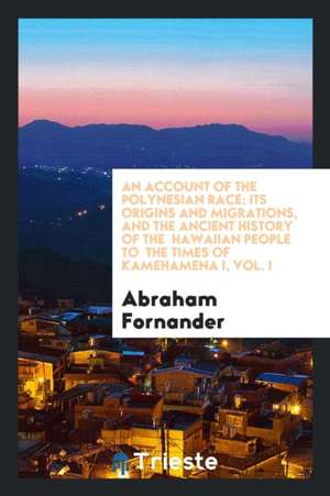 An Account of the Polynesian Race: Its Origins and Migrations, and the Ancient History of the ... de Abraham Fornander