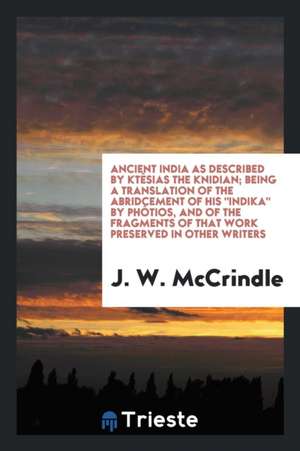 Ancient India as Described by Ktêsias the Knidian: Being Translation of the ... de J. W. McCrindle