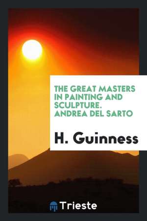 The Great Masters in Painting and Sculpture. Andrea del Sarto de H. Guinness