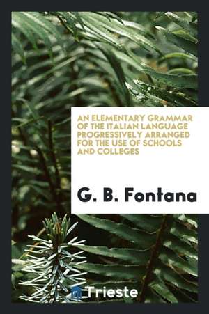 An Elementary Grammar of the Italian Language ... de G. B. Fontana