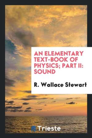 An Elementary Text-Book of Physics; Part II: Sound de R. Wallace Stewart