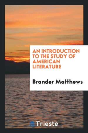 An Introduction to the Study of American Literature de Brander Matthews