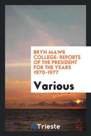 Annual Reports of the President of Bryn Mawr College, 1970-1977 de Bryn Mawr College