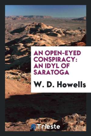 An Open-Eyed Conspiracy: An Idyl of Saratoga de W. D. Howells