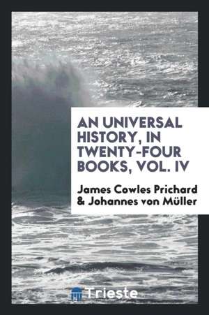 An Universal History, in Twenty-Four Books, Vol. IV de James Cowles Prichard