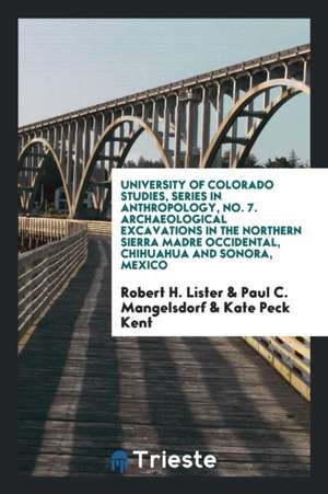 Archaeological Excavations in the Northern Sierra Madre Occidental, Chihuahua and Sonora, Mexico, with Reports by Paul C. Mangelsdorf and Kate Peck Ke de Robert H. Lister