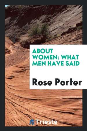 About Women: What Men Have Said de Rose Porter