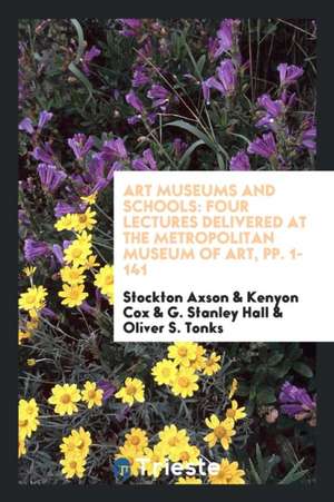 Art Museums and Schools: Four Lectures Delivered at the Metropolitan Museum ... de Stockton Axson