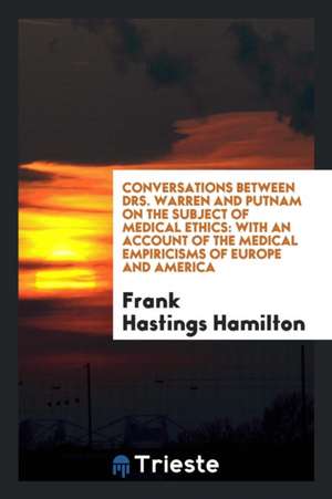 Conversations Between Drs. Warren and Putnam on the Subject of Medical Ethics: With an Account ... de Frank Hastings Hamilton