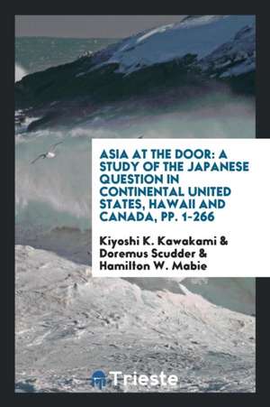 Asia at the Door: A Study of the Japanese Question in Continental United ... de K. K. Kawakami