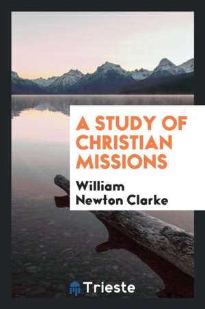 A Study of Christian Missions de William Newton Clarke