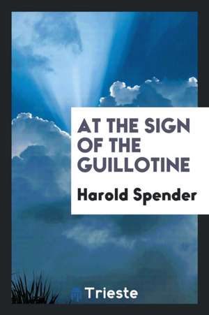 At the Sign of the Guillotine de Harold Spender