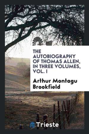 The Autobiography of Thomas Allen, by the Author of Post Mortem de Arthur Montagu Brookfield