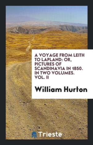 A Voyage from Leith to Lapland: Or, Pictures of Scandinavia in 1850 de William Hurton