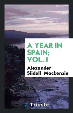 A Year in Spain: By a Young American ... de Alexander Slidell Mackenzie