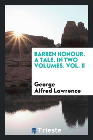 Barren Honour. a Tale. in Two Volumes. Vol. II de George Alfred Lawrence