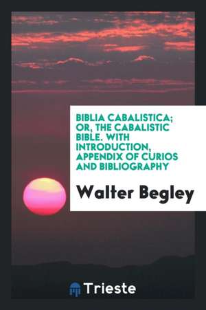 Biblia Cabalistica; Or, the Cabalistic Bible de Walter Begley