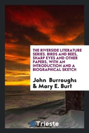 The Riverside Literature Series. Birds and Bees, Sharp Eyes and Other Papers, with an Introduction and a Biographical Sketch de John Burroughs