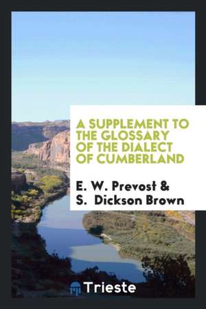 A Supplement to the Glossary of the Dialect of Cumberland de E. W. Prevost