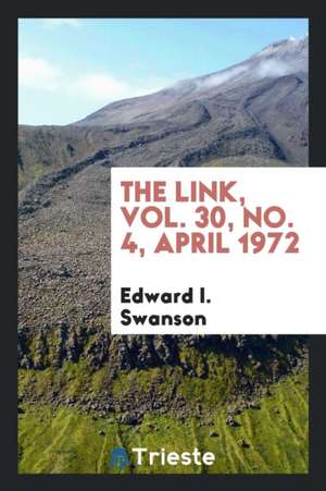 The Link, Vol. 30, No. 4, April 1972 de Edward I. Swanson