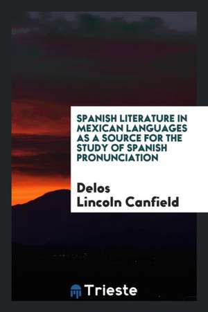 Spanish Literature in Mexican Languages as a Source for the Study of Spanish Pronunciation de Delos Lincoln Canfield