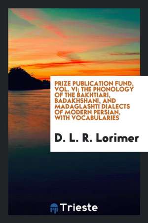 The Phonology of the Bakhtiari, Badakhshani, and Madaglashti Dialects of Modern Persian, with Vocabularies de D. L. R. Lorimer