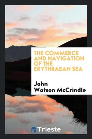 The Commerce and Navigation of the Erythraean Sea; de John Watson Mccrindle