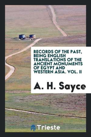 Records of the Past, Being English Translations of the Ancient Monuments of Egypt and Western Asia. Vol. II de A. H. Sayce