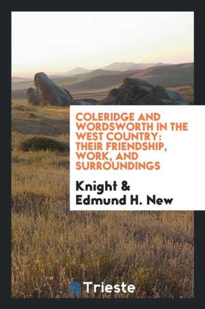 Coleridge and Wordsworth in the West Country: Their Friendship, Work, and Surroundings de Knight