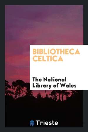 Bibliotheca Celtica de The National Library of Wales