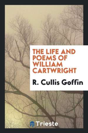 The Life and Poems of William Cartwright de R. Cullis Goffin