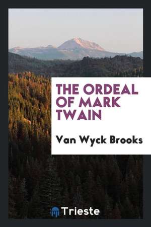 The Ordeal of Mark Twain de Van Wyck Brooks