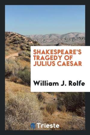 Shakespeare's Tragedy of Julius Caesar de William J. Rolfe