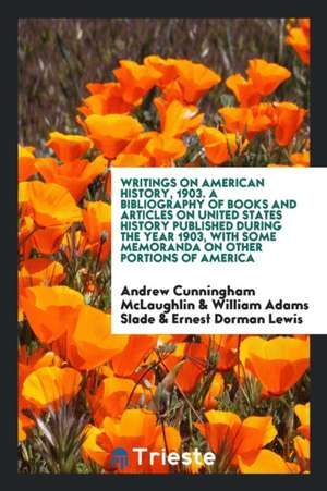 Writings on American History, 1903. a Bibliography of Books and Articles on United States History Published During the Year 1903, with Some Memoranda de Andrew Cunningham Mclaughlin